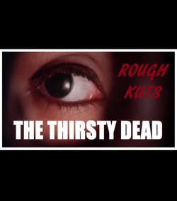 ROUGH KUTS: The Thirsty Dead